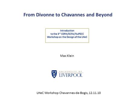 From Divonne to Chavannes and Beyond Introduction to the 3 rd CERN/ECFA/NuPECC Workshop on the Design of the LHeC Max Klein LHeC Workshop Chavannes-de-Bogis,