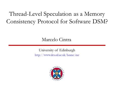 Thread-Level Speculation as a Memory Consistency Protocol for Software DSM? Marcelo Cintra University of Edinburgh