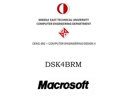 MIDDLE EAST TECHNICAL UNIVERSITY COMPUTER ENGINEERING DEPARTMENT CENG 492 – COMPUTER ENGINEERING DESIGN II DSK4BRM.