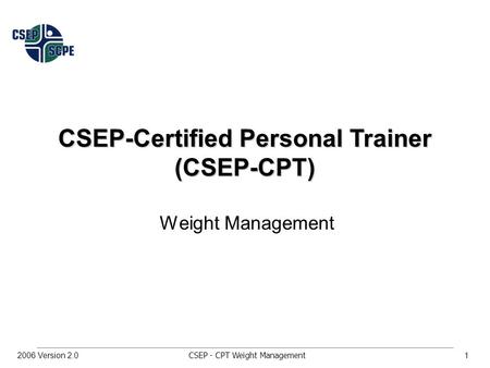 CSEP - CPT Weight Management12006 Version 2.0 CSEP-Certified Personal Trainer (CSEP-CPT) Weight Management.