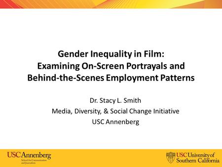 Gender Inequality in Film: Examining On-Screen Portrayals and Behind-the-Scenes Employment Patterns Dr. Stacy L. Smith Media, Diversity, & Social Change.