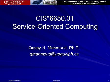 Qusay H. Mahmoud CIS*6650.01 1 CIS*6650.01 Service-Oriented Computing Qusay H. Mahmoud, Ph.D.