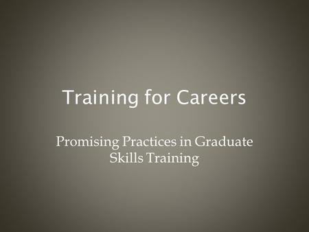 Training for Careers Promising Practices in Graduate Skills Training.