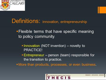 Definitions: innovation, entrepreneurship  Flexible terms that have specific meaning to policy community.  Innovation (NOT invention) – novelty to PRACTICE!