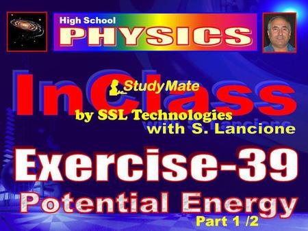 Part 1 /2 High School by SSL Technologies Physics Ex-39 Click Potential energy is stored energy because it has the “potential” of being used at a future.