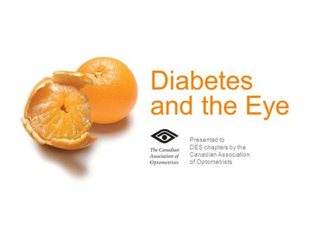 Diabetes and the Eye Presented to DES chapters by the Canadian Association of Optometrists.