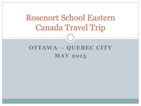 OTTAWA – QUEBEC CITY MAY 2015 Rosenort School Eastern Canada Travel Trip.