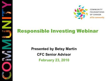 Responsible Investing Webinar Presented by Betsy Martin CFC Senior Advisor February 23, 2010.