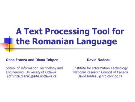 A Text Processing Tool for the Romanian Language Oana Frunza and Diana InkpenDavid Nadeau School of Information Technology and Institute for Information.