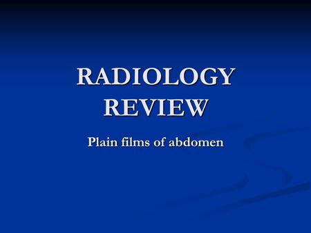 RADIOLOGY REVIEW Plain films of abdomen.