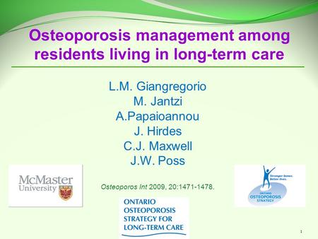1 Osteoporosis management among residents living in long-term care L.M. Giangregorio M. Jantzi A.Papaioannou J. Hirdes C.J. Maxwell J.W. Poss Osteoporos.