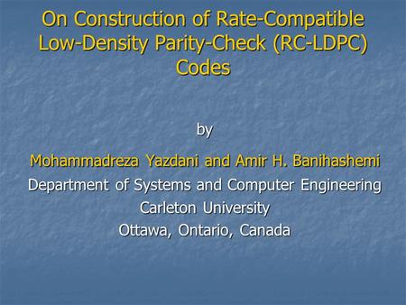 On Construction of Rate-Compatible Low-Density Parity-Check (RC-LDPC) Codes by Mohammadreza Yazdani and Amir H. Banihashemi Department of Systems and Computer.