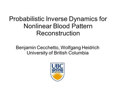 Probabilistic Inverse Dynamics for Nonlinear Blood Pattern Reconstruction Benjamin Cecchetto, Wolfgang Heidrich University of British Columbia.