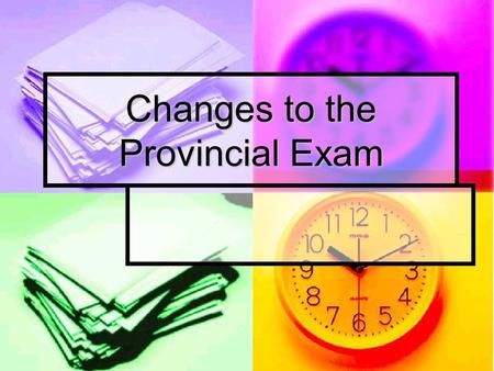 Changes to the Provincial Exam. Previously, the Provincial was written in 2 sittings: a morning session (2 ½ hours) and an afternoon session (2 hours)