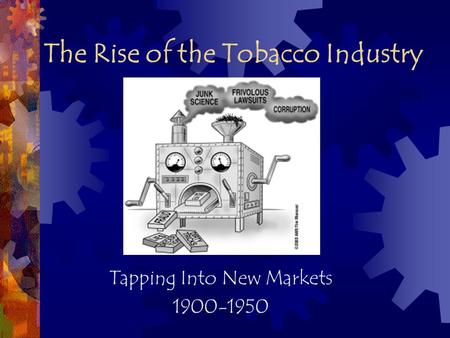 The Rise of the Tobacco Industry Tapping Into New Markets 1900-1950.