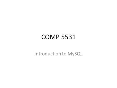 COMP 5531 Introduction to MySQL. SQL SQL is a standard language for accessing and managing databases. SQL stands for Structured Query Language.