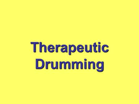 Therapeutic Drumming. an opportunity to increase physical stamina, coordination and motor function a fun and relaxing leisure activity cognitive stimulation.