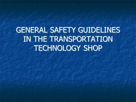 GENERAL SAFETY GUIDELINES IN THE TRANSPORTATION TECHNOLOGY SHOP.