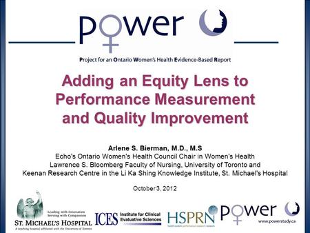 Adding an Equity Lens to Performance Measurement and Quality Improvement Arlene S. Bierman, M.D., M.S Echo's Ontario Women's Health Council Chair in Women's.
