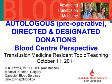 AUTOLOGOUS (pre-operative), DIRECTED & DESIGNATED DONATIONS Blood Centre Perspective Transfusion Medicine Resident Topic Teaching October 11, 2011 D.K.