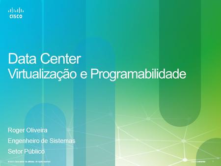 Cisco Confidential 1 © 2013 Cisco and/or its affiliates. All rights reserved. Data Center Virtualização e Programabilidade Roger Oliveira Engenheiro de.