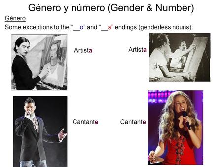 Género y número (Gender & Number) Género Some exceptions to the “__o” and “__a” endings (genderless nouns): Artista Cantante.