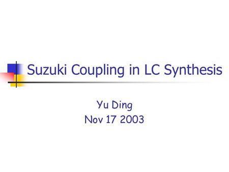 Suzuki Coupling in LC Synthesis Yu Ding Nov 17 2003.