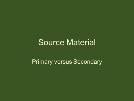 Source Material Primary versus Secondary. The Horses Mouth One of the ideas in Globalization is bias. Bias is leaning towards a certain point of view,