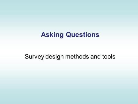 Asking Questions Survey design methods and tools.