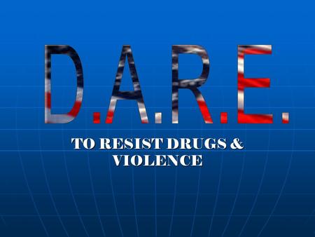 TO RESIST DRUGS & VIOLENCE. Facts about D.A.R.E. D.A.R.E. was established in 1983 D.A.R.E. was established in 1983 D.A.R.E. is taught by specially trained.