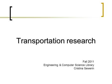 Transportation research Fall 2011 Engineering & Computer Science Library Cristina Sewerin.