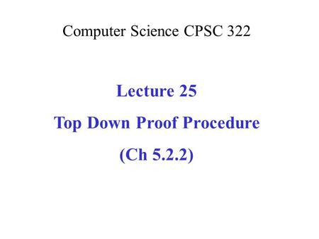 Computer Science CPSC 322 Lecture 25 Top Down Proof Procedure (Ch 5.2.2)