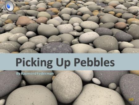 Picking Up Pebbles Link To write, to write one’s life Link.