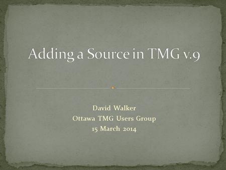 David Walker Ottawa TMG Users Group 15 March 2014.