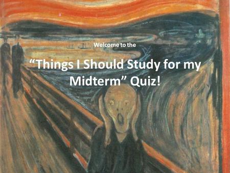 “Things I Should Study for my Midterm” Quiz! Welcome to the.