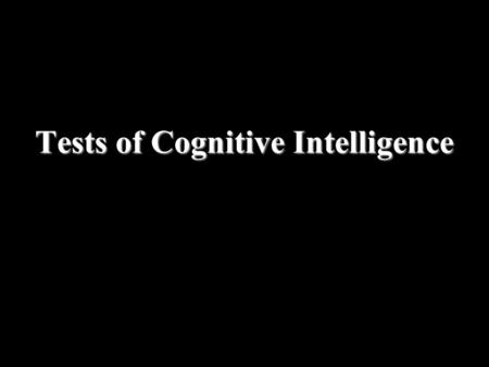 Tests of Cognitive Intelligence