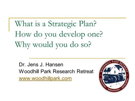 What is a Strategic Plan? How do you develop one? Why would you do so?