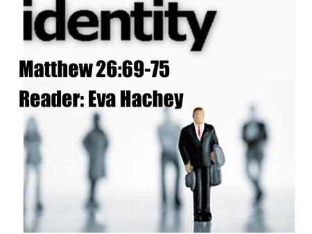 Matthew 26:69-75 Reader: Eva Hachey. Some Identify with sports teams.