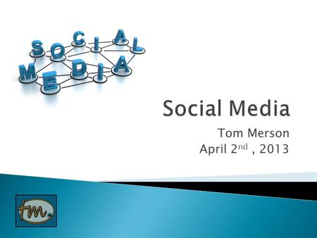 Tom Merson April 2 nd, 2013.  What’s all this social media stuff about?  Social media choices  Social media strategy  Traditional marketing vs. inbound.