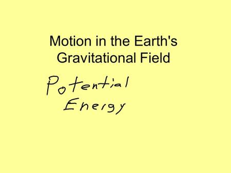 Motion in the Earth's Gravitational Field A) Vertical Work and Potential Energy The work done in lifting a mass a vertical distance d or h is stored.