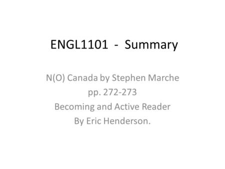 ENGL1101 - Summary N(O) Canada by Stephen Marche pp. 272-273 Becoming and Active Reader By Eric Henderson.