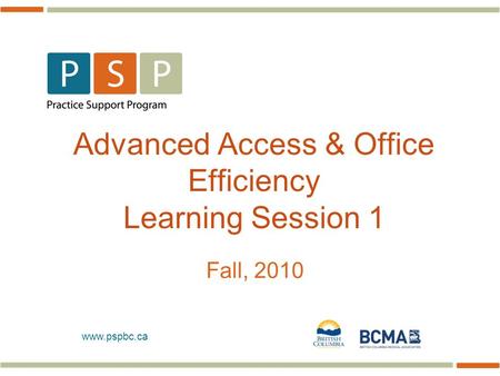 Www.pspbc.ca Advanced Access & Office Efficiency Learning Session 1 Fall, 2010.