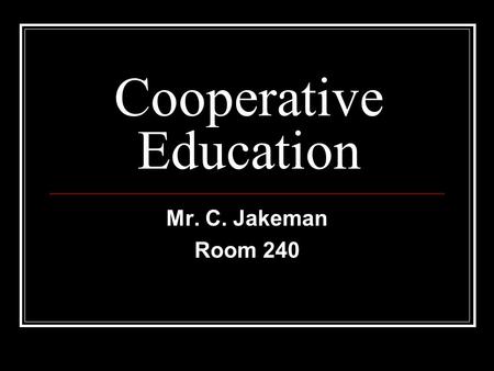 Cooperative Education Mr. C. Jakeman Room 240. Co-Op Program Features Earn an academic credit Gain work experience in a career you choose (100 hours)