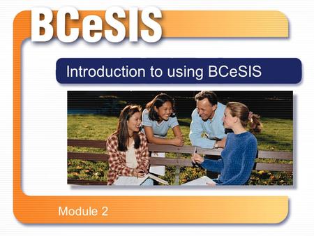 Subtitle Version or Date Presentation TitleIntroduction to using BCeSIS Module 2.