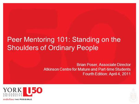 Peer Mentoring 101: Standing on the Shoulders of Ordinary People Brian Poser, Associate Director Atkinson Centre for Mature and Part-time Students Fourth.