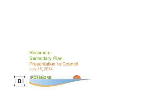 Rossmore Secondary Plan Presentation to Council July 16, 2014.
