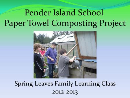 Pender Island School Paper Towel Composting Project Spring Leaves Family Learning Class 2012-2013.