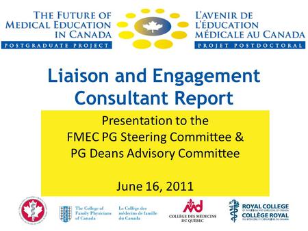 Liaison and Engagement Consultant Report Presentation to the FMEC PG Steering Committee & PG Deans Advisory Committee June 16, 2011.
