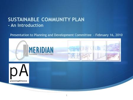 SUSTAINABLE COMMUNITY PLAN - An Introduction Presentation to Planning and Development Committee – February 16, 2010 1.