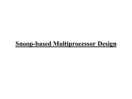 Snoop-based Multiprocessor Design